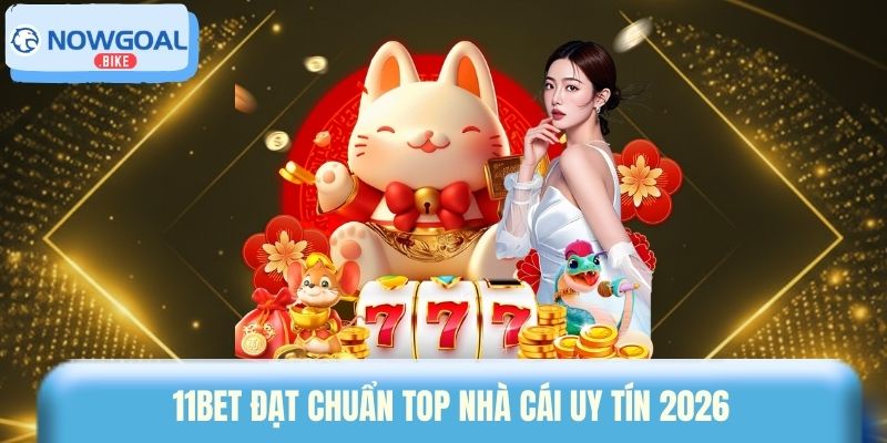 11BET đạt chuẩn top nhà cái uy tín 2026