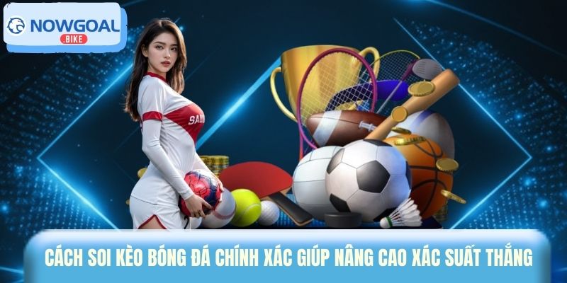 Cách soi kèo bóng đá chính xác giúp nâng cao xác suất thắng 