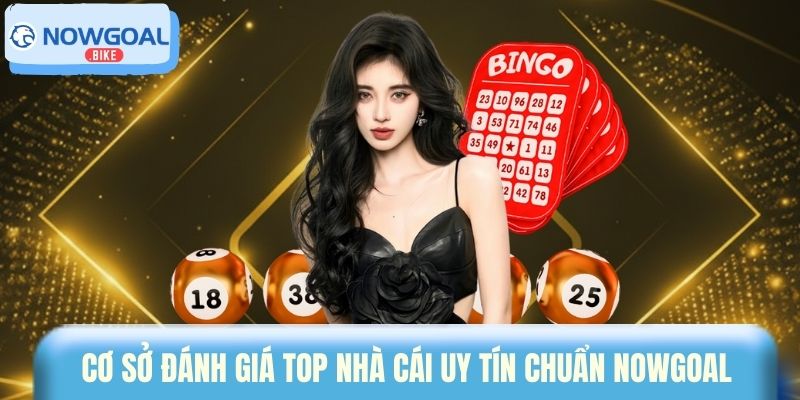 Cơ sở đánh giá top nhà cái uy tín chuẩn Nowgoal