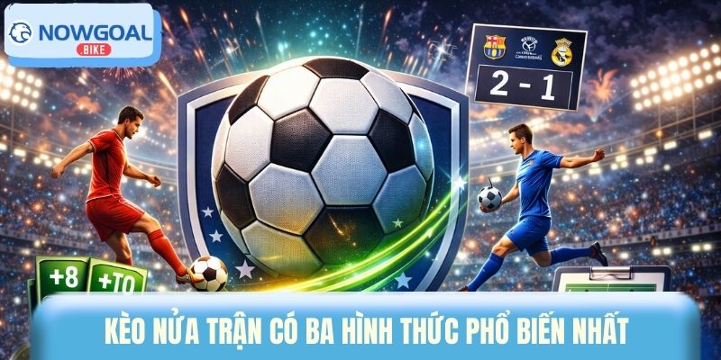 Kèo nửa trận có ba hình thức phổ biến nhất