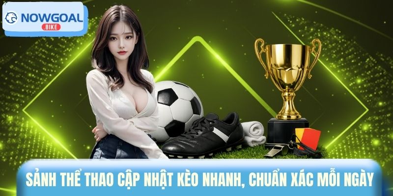 Sảnh thể thao cập nhật kèo nhanh, chuẩn xác mỗi ngày