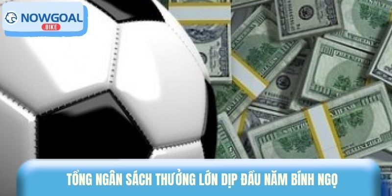 Tổng ngân sách thưởng lớn dịp đầu năm Bính Ngọ 